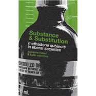 Substance and Substitution Methadone Subjects in Liberal Society by Fraser, Suzanne; Valentine, Kylie, 9780230019980