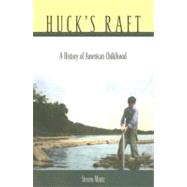 Huck's Raft : A History of American Childhood by Mintz, Steven, 9780674019980