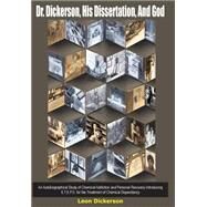 Dr. Dickerson, His Dissertation, And God: An Autobiographical Study Of Chemical Addiction And Personal Recovery-introducing S.t.e.p.s. For The Treatment Of Chemical Dependancy by Dickerson, Leon, 9781418429980