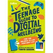The Teenage Guide to Digital Wellbeing Find the balance to live your best life by Goodin, Tanya, 9780008659981