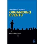 The Practical Guide to Organising Events by Berners; Philip, 9780415789981