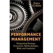 Performance Management Integrating Strategy Execution, Methodologies, Risk, and Analytics by Cokins, Gary, 9780470449981