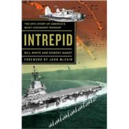 Intrepid The Epic Story of America's Most Legendary Warship by White, Bill; Gandt, Robert; McCain, John, 9780767929981