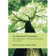 An Aims-based Curriculum: The Significance of Human Flourishing for Schools by Reiss, Michael J.; White, John, 9780854739981