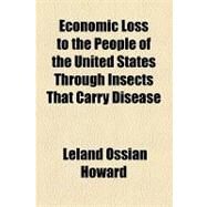Economic Loss to the People of the United States Through Insects That Carry Disease by Howard, Leland Ossian; Worde, Wynkyn De, 9781154469981