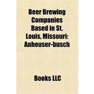 Beer Brewing Companies Based in St Louis, Missouri : Anheuser-busch by , 9781156209981