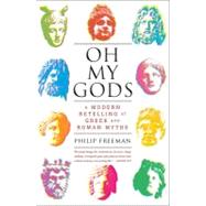 Oh My Gods A Modern Retelling of Greek and Roman Myths by Freeman, Philip, 9781451609981