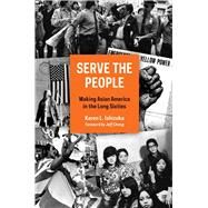 Serve the People Making Asian America in the Long Sixties by Ishizuka, Karen L.; Chang, Jeff, 9781781689981