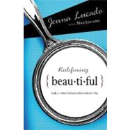 Redefining Beautiful : What God Sees When God Sees You by Bishop, Jenna Lucado, 9781418579982
