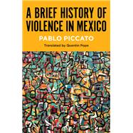 A Brief History of Violence in Mexico by Pablo Piccato, 9781469689982