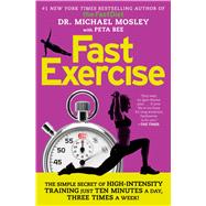 FastExercise The Simple Secret of High-Intensity Training by Mosley, Dr Michael; Bee, Peta, 9781476759982