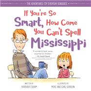 If You're So Smart, How Come You Can't Spell Mississippi by Esham, Barbara; Gordon, Mike, 9781492669982