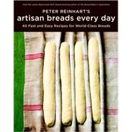 Peter Reinhart's Artisan Breads Every Day: Fast and Easy Recipes for World-class Breads by Reinhart, Peter, 9781580089982