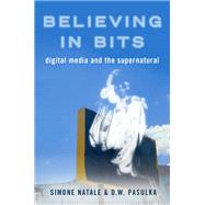 Believing in Bits Digital Media and the Supernatural by Natale, Simone; Pasulka, Diana, 9780190949983