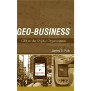 Geo-Business GIS in the Digital Organization by Pick, James B., 9780471729983