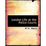 London Life at the Police-courts by Watts, W. H., 9780559009983