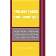 Philosophers and Scholars Wolfson, Guttmann and Strauss on the History of Jewish Philosophy by Cohen, Jonathan, Ph.D., 9780739119983