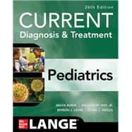 CURRENT Diagnosis & Treatment Pediatrics, Twenty-Sixth Edition by Bunik, Maya; Hay, William; Levin, Myron; Abzug, Mark, 9781264269983