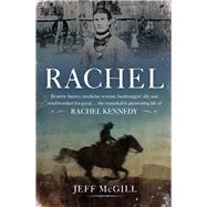 Rachel Brumby hunter, medicine woman, bushrangers' ally and troublemaker for good . . . the remarkable pioneering life of Rachel Kennedy by McGill, Jeff, 9781760879983
