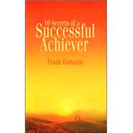 10 Secrets of a Successful Achiever : Living the Life God Intended for You by Damazio, Frank, 9781886849983