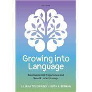 Growing into Language Developmental Trajectories and Neural Underpinnings by Tolchinsky, Liliana; Berman, Ruth A., 9780192849984