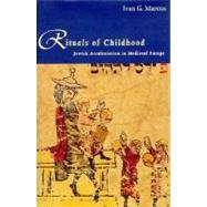 Rituals of Childhood : Jewish Acculturation in Medieval Europe by Marcus, Ivan G., 9780300059984