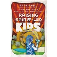 Raising Spirit-led Kids by Dahl, Seth; Johnson, Bill, 9780800799984