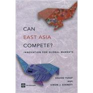 Can East Asia Compete? : Innovation for Global Markets by Shahid Yusuf; Simon Evenett, 9780821349984
