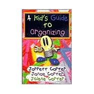A Kid's Guide to Organizing by Carter, Jarrett G.; Carter, Jolene T.; Carter, Janae J., 9780966989984