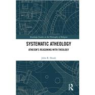 Systematic Atheology: Atheisms Reasoning with Theology by Shook; John R., 9781138079984
