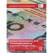 Global Governance and Transnationalizing Capitalist Hegemony: The Myth of the 'Emerging Powers' by Taylor; Ian, 9781138219984