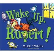 Wake Up, Rupert! by Twohy, Mike; Twohy, Mike, 9781442459984