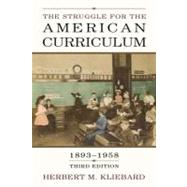 The Struggle for the American Curriculum, 1893-1958 by Kliebard, Herbert M., 9780203339985