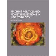 Machine Politics and Money in Elections in New York City by Ivins, William Mills, 9780217509985