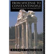 From Mycenae to Constantinople: The Evolution of the Ancient City by Tomlinson; Richard A, 9780415059985