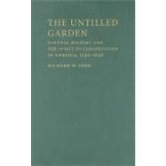 The Untilled Garden: Natural History and the Spirit of Conservation in America, 1740–1840 by Richard W. Judd, 9780521509985