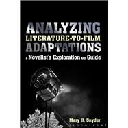 Analyzing Literature-to-Film Adaptations A Novelist's Exploration and Guide by Snyder, Mary H., 9781441149985