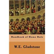 Handbook of Home Rule by Gladstone, W. E., 9781507649985