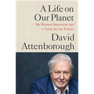 A Life on Our Planet My Witness Statement and a Vision for the Future by Attenborough, Sir David; Hughes, Jonnie, 9781538719985