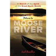 Return to Moose River In Search of the Spirit of the Great North Woods by Brechlin, Earl, 9781608939985