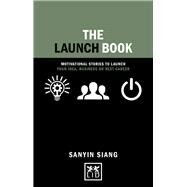 The Launch Book Motivational Stories to Launch Your Idea, Business or Next Career by Siang, Sanyin, 9781910649985
