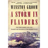 A Storm in Flanders The Ypres Salient, 1914-1918: Tragedy and Triumph on the Western Front by Groom, Winston, 9780802139986