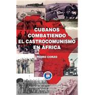 Cubanos combatiendo el castrocomunismo en frica/ Cubans fighting Castro Communism in Africa by Corzo, Pedro, 9781507709986