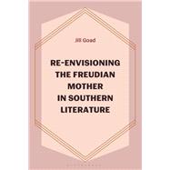 Re-Envisioning the Freudian Mother in Southern Literature by Jill Goad, 9781666969986