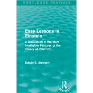 Routledge Revivals: Easy Lessons in Einstein (1922): A Discussion of the More Intelligible Features of the Theory of Relativity by Slosson; Edwin E., 9781138289987