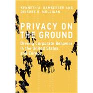 Privacy on the Ground Driving Corporate Behavior in the United States and Europe by Bamberger, Kenneth A.; Mulligan, Deirdre K., 9780262029988