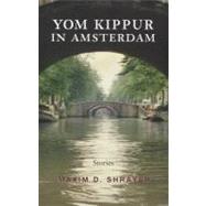 Yom Kippur in Amsterdam: Stories by Shrayer, Maxim D., 9780815609988