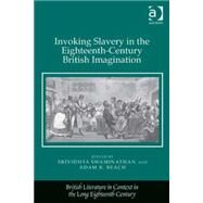 Invoking Slavery in the Eighteenth-century British Imagination by Swaminathan,Srividhya, 9781409469988