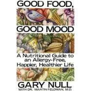 Good Food, Good Mood How to Eat Right to Feel Right by Null, Gary, Ph.D.; Feldman, Martin, M.D., 9780312299989
