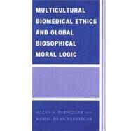Multicultural Biomedical Ethics and Global Biosophical Moral Logic by Parhizgar, Suzan S.; Parhizgar, Kamal Dean, 9780761839989